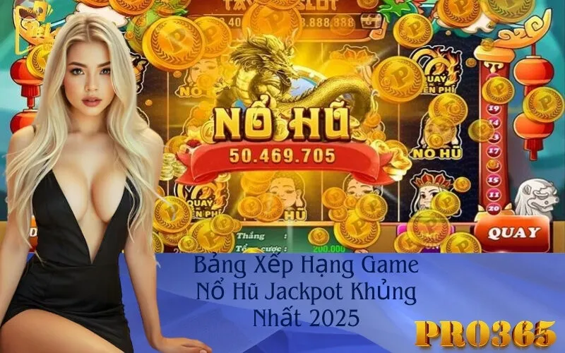 Bảng Xếp Hạng Game Nổ Hũ Jackpot Khủng Nhất 2025