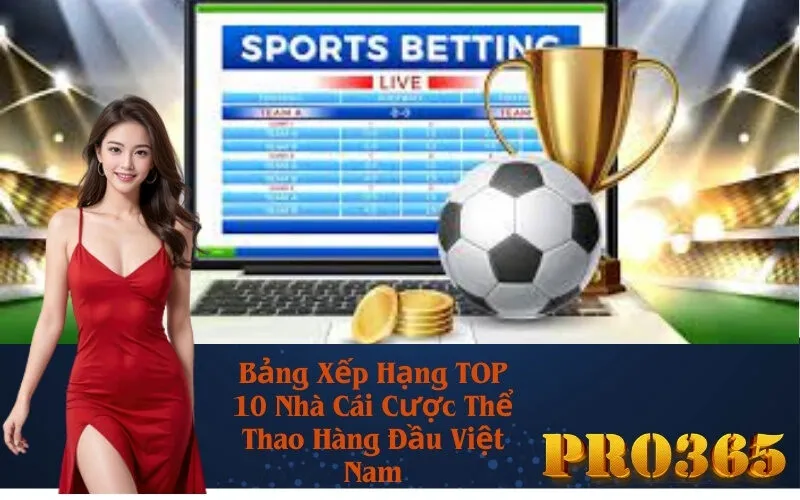 Bảng Xếp Hạng TOP 10 Nhà Cái Cược Thể Thao Hàng Đầu Việt Nam