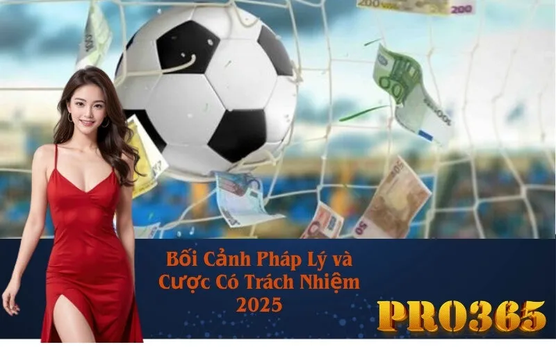 Bối Cảnh Pháp Lý và Cược Có Trách Nhiệm 2025