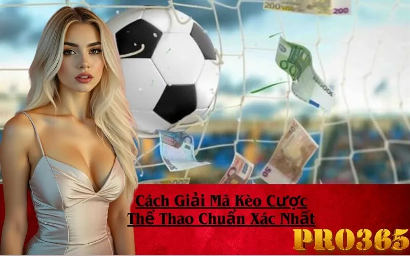 Cách Giải Mã Kèo Cược Thể Thao Chuẩn Xác Nhất