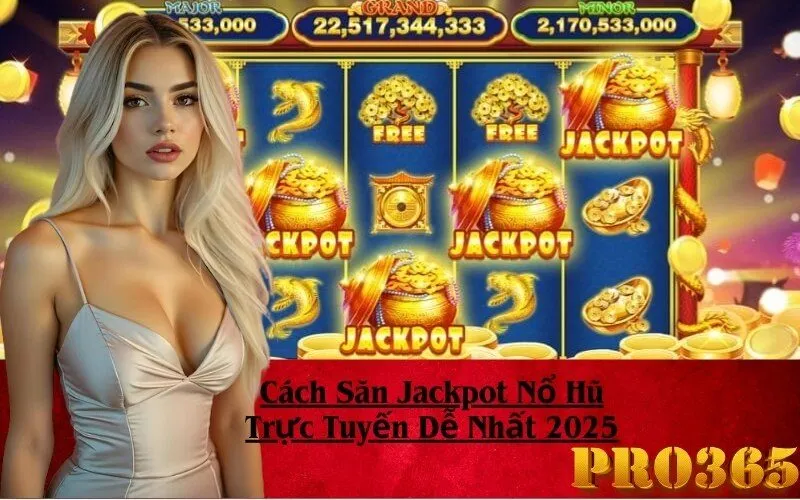 Cách Săn Jackpot Nổ Hũ Trực Tuyến Dễ Nhất 2025