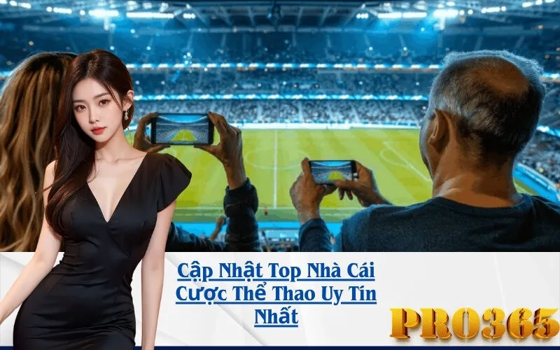 Cập Nhật Top Nhà Cái Cược Thể Thao Uy Tín Nhất