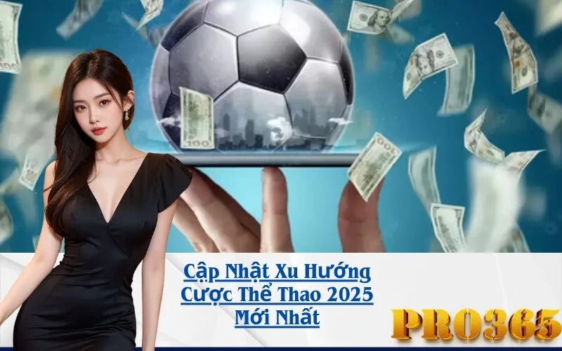 Cập Nhật Xu Hướng Cược Thể Thao 2025 Mới Nhất