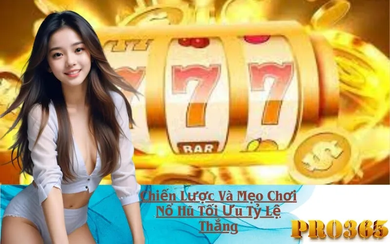 Chiến Lược Và Mẹo Chơi Nổ Hũ Tối Ưu Tỷ Lệ Thắng