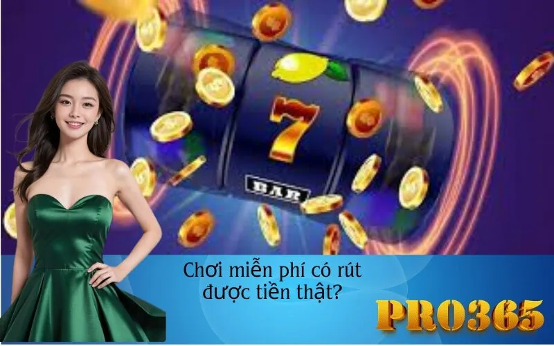 Chơi miễn phí có rút được tiền thật?