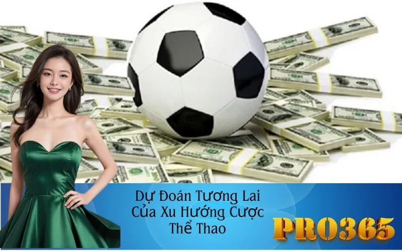 Dự Đoán Tương Lai Của Xu Hướng Cược Thể Thao