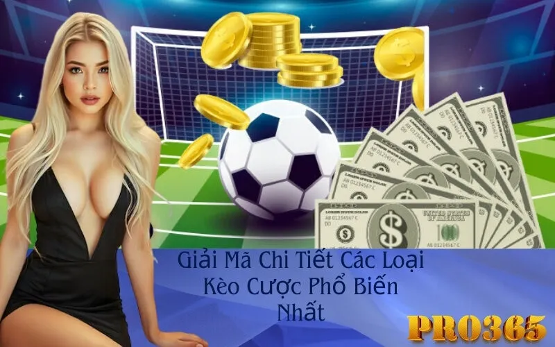 Giải Mã Chi Tiết Các Loại Kèo Cược Phổ Biến Nhất