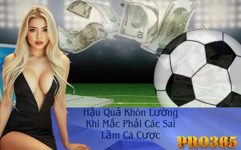 Hậu Quả Khôn Lường Khi Mắc Phải Các Sai Lầm Cá Cược