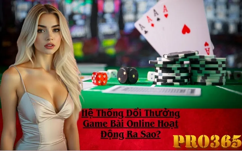 Hệ Thống Đổi Thưởng Game Bài Online Hoạt Động Ra Sao?