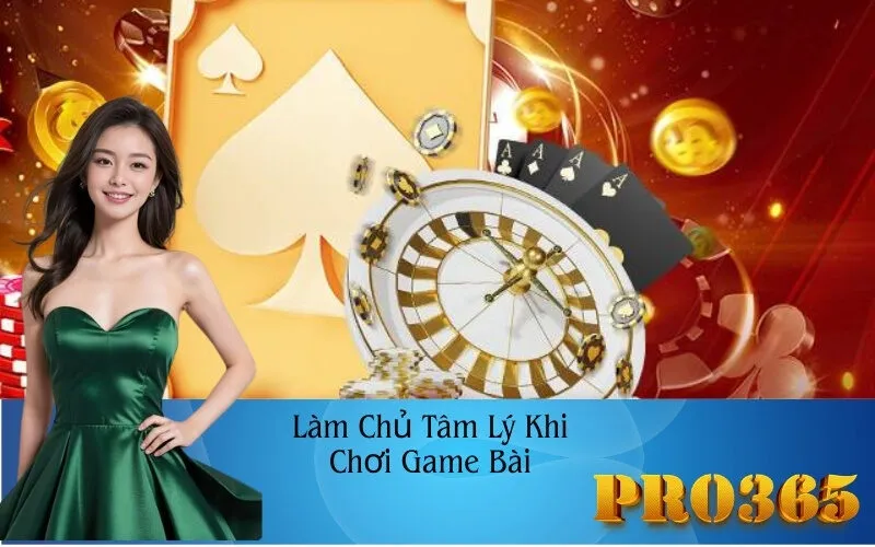 Làm Chủ Tâm Lý Khi Chơi Game Bài