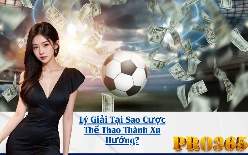 Lý Giải Tại Sao Cược Thể Thao Thành Xu Hướng?