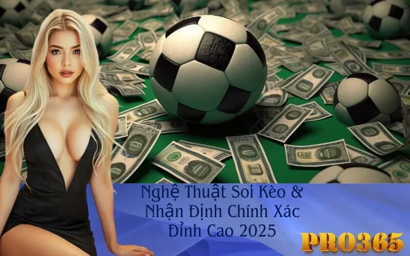 Nghệ Thuật Soi Kèo & Nhận Định Chính Xác Đỉnh Cao 2025