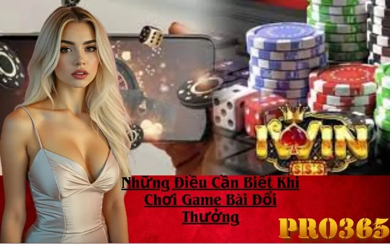 Những Điều Cần Biết Khi Chơi Game Bài Đổi Thưởng