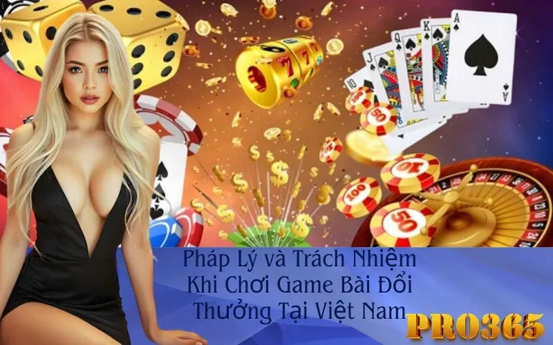 Pháp Lý và Trách Nhiệm Khi Chơi Game Bài Đổi Thưởng Tại Việt Nam