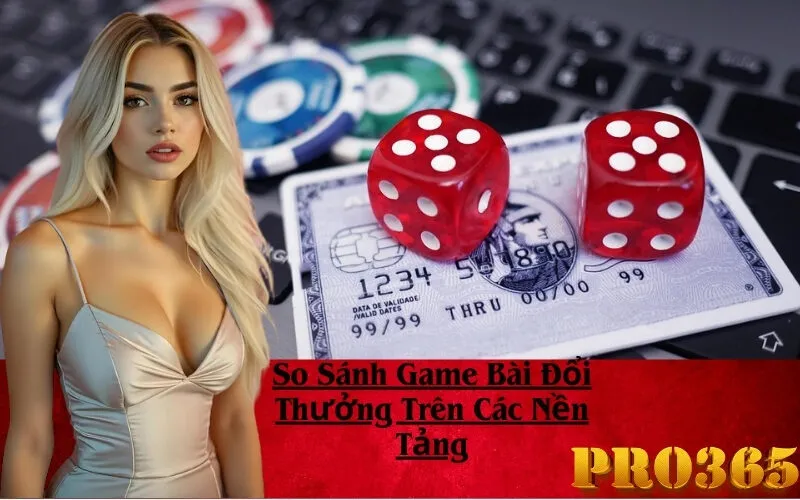 So Sánh Game Bài Đổi Thưởng Trên Các Nền Tảng
