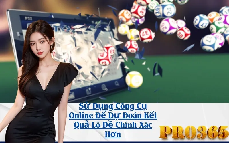 Sử Dụng Công Cụ Online Để Dự Đoán Kết Quả Lô Đề Chính Xác Hơn