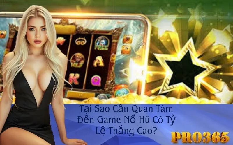 Tại Sao Cần Quan Tâm Đến Game Nổ Hũ Có Tỷ Lệ Thắng Cao?