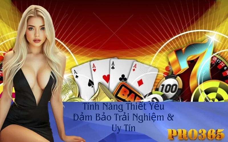 Tính Năng Thiết Yếu Đảm Bảo Trải Nghiệm & Uy Tín