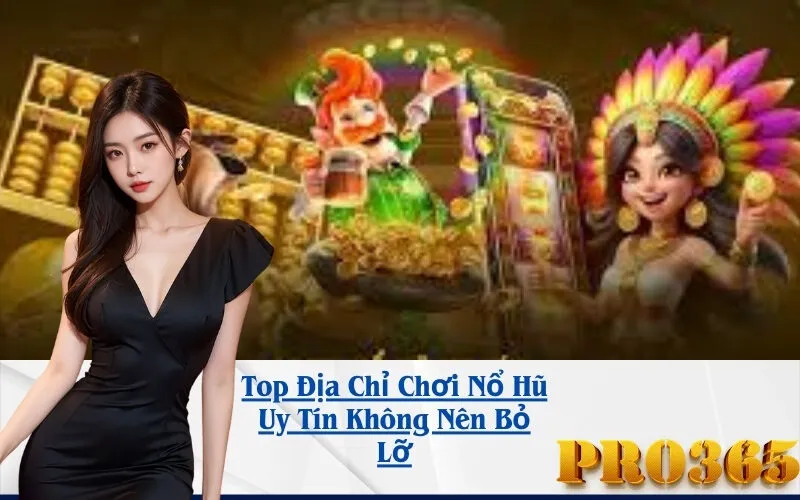Top Địa Chỉ Chơi Nổ Hũ Uy Tín Không Nên Bỏ Lỡ