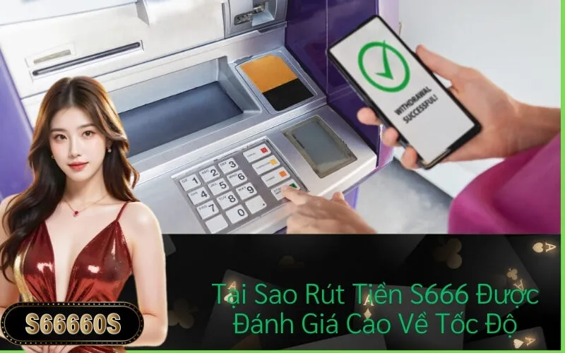Tại Sao Rút Tiền S666 Được Đánh Giá Cao Về Tốc Độ