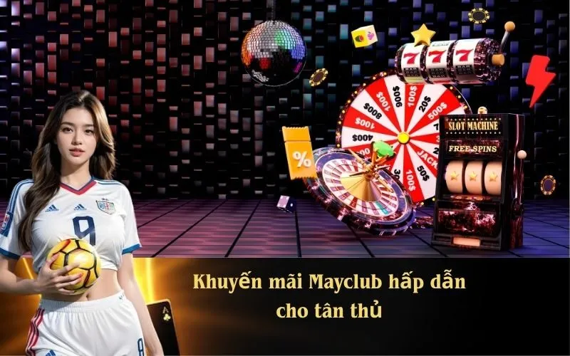 Khuyến mãi Mayclub hấp dẫn cho tân thủ