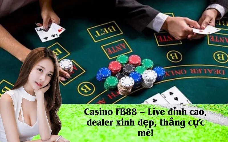 Casino FB88 – Live đỉnh cao, dealer xinh đẹp, thắng cực mê!