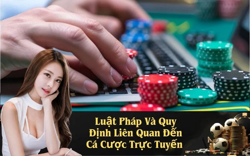 Luật Pháp Và Quy Định Liên Quan Đến Cá Cược Trực Tuyến