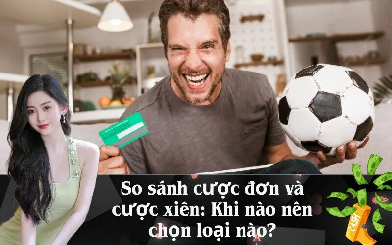 So sánh cược đơn và cược xiên: Khi nào nên chọn loại nào?