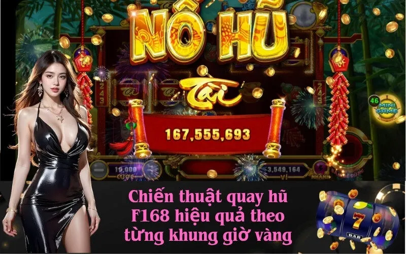 Chiến thuật quay hũ F168 hiệu quả theo từng khung giờ vàng